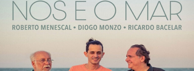 Scopri di più sull'articolo ROBERTO MENESCAL, DIOGO MONZO e RICARDO BACELAR – Nòs e o mar