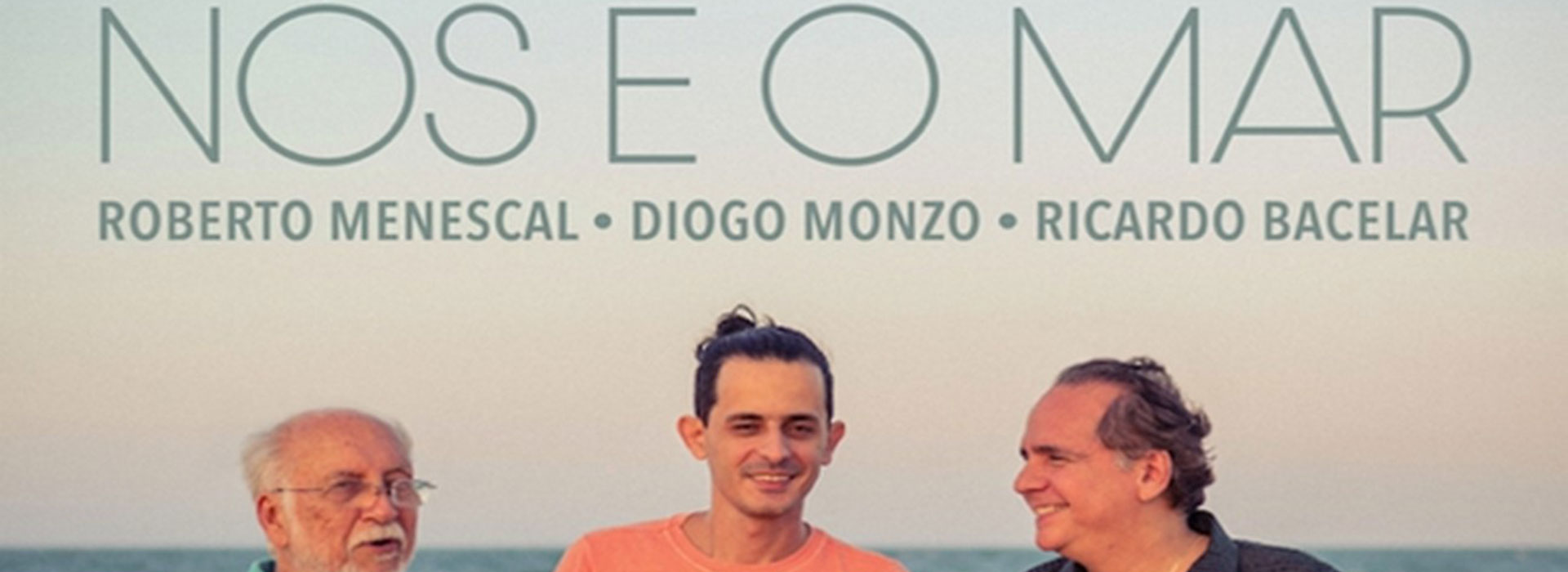 ROBERTO MENESCAL, DIOGO MONZO e RICARDO BACELAR - Nòs e o mar